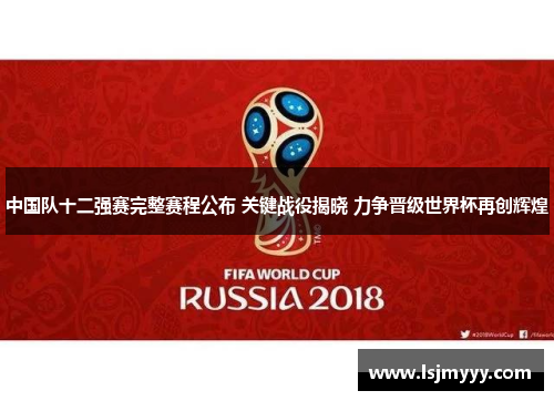 中国队十二强赛完整赛程公布 关键战役揭晓 力争晋级世界杯再创辉煌