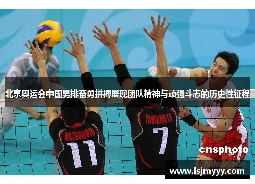 北京奥运会中国男排奋勇拼搏展现团队精神与顽强斗志的历史性征程
