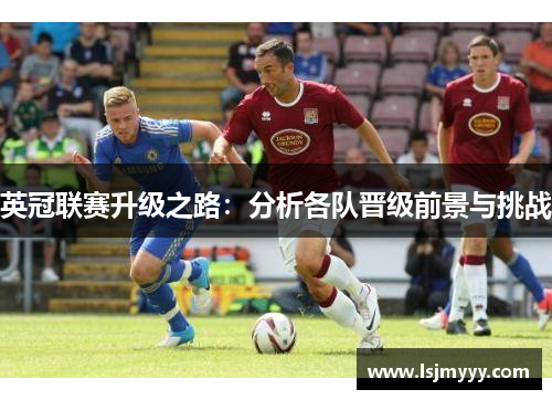 英冠联赛升级之路：分析各队晋级前景与挑战