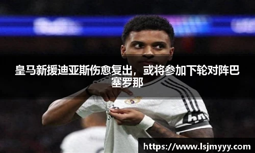 皇马新援迪亚斯伤愈复出，或将参加下轮对阵巴塞罗那