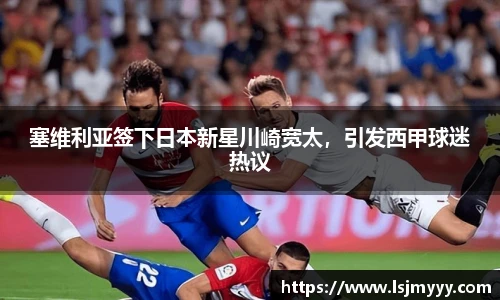 塞维利亚签下日本新星川崎宽太，引发西甲球迷热议