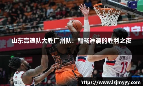 山东高速队大胜广州队：酣畅淋漓的胜利之夜